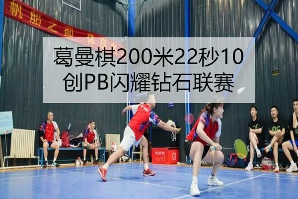 葛曼棋200米22秒10创PB闪耀钻石联赛