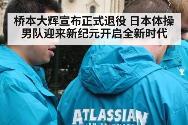 桥本大辉宣布正式退役 日本体操男队迎来新纪元开启全新时代