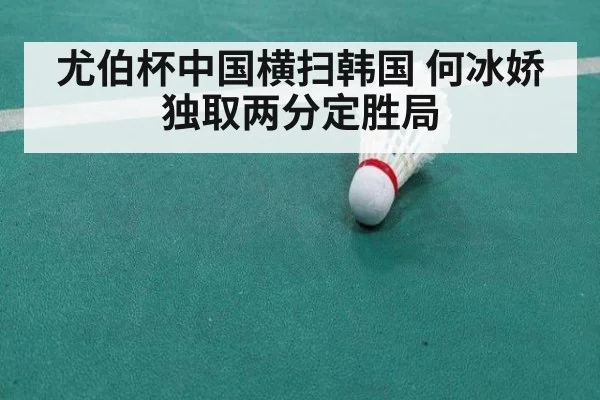 尤伯杯中国横扫韩国 何冰娇独取两分定胜局